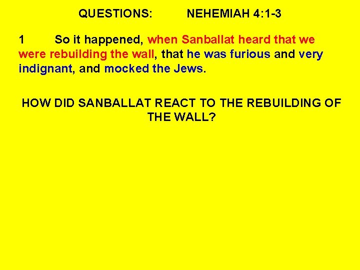 QUESTIONS: NEHEMIAH 4: 1 -3 1 So it happened, when Sanballat heard that we