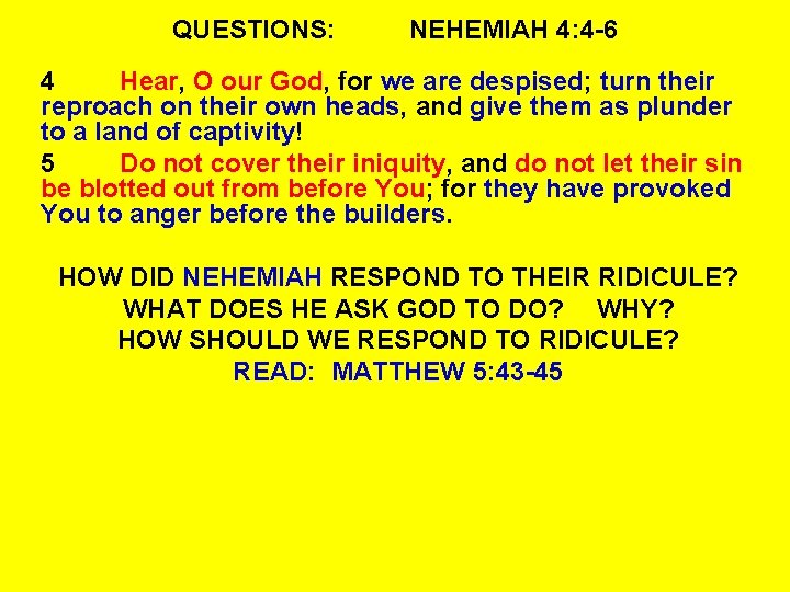 QUESTIONS: NEHEMIAH 4: 4 -6 4 Hear, O our God, for we are despised;