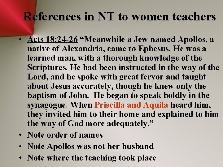 References in NT to women teachers • Acts 18: 24 -26 “Meanwhile a Jew