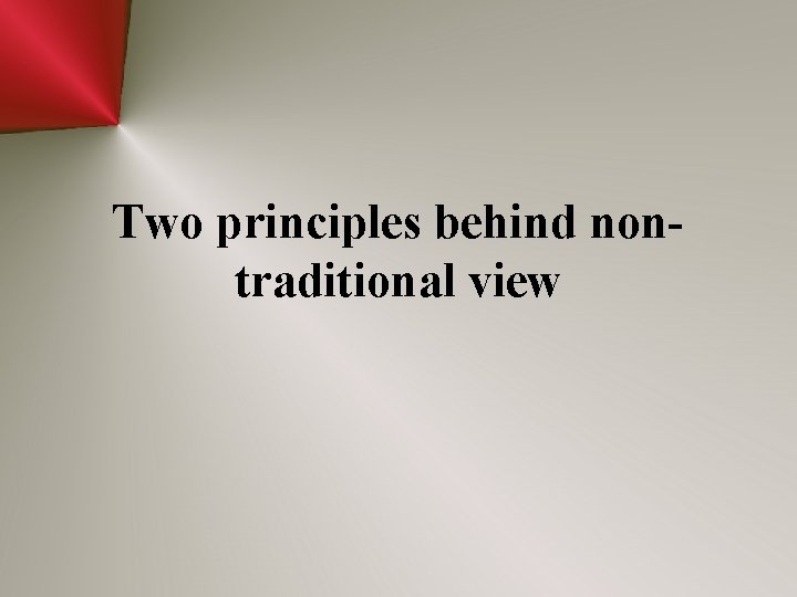 Two principles behind nontraditional view 