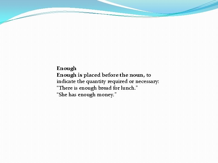 Enough is placed before the noun, to indicate the quantity required or necessary: “There