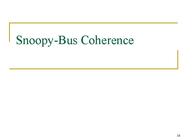 Snoopy-Bus Coherence 16 