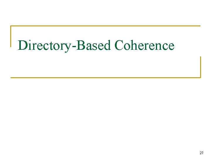 Directory-Based Coherence 27 