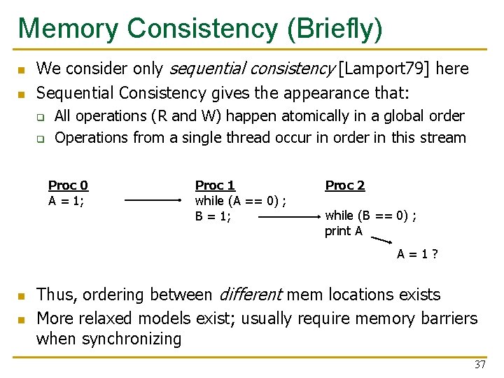 Memory Consistency (Briefly) n n We consider only sequential consistency [Lamport 79] here Sequential