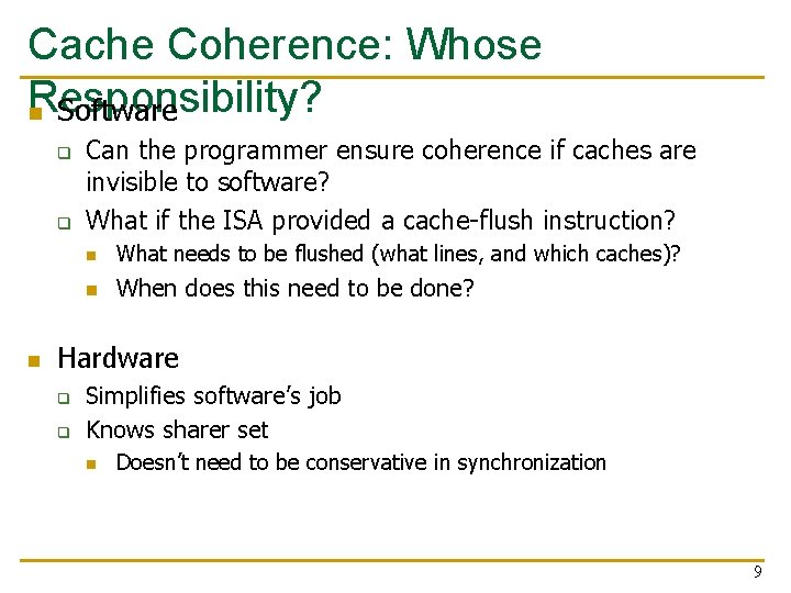 Cache Coherence: Whose Responsibility? n Software q q n Can the programmer ensure coherence