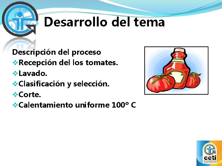 Desarrollo del tema Descripción del proceso v. Recepción del los tomates. v. Lavado. v.