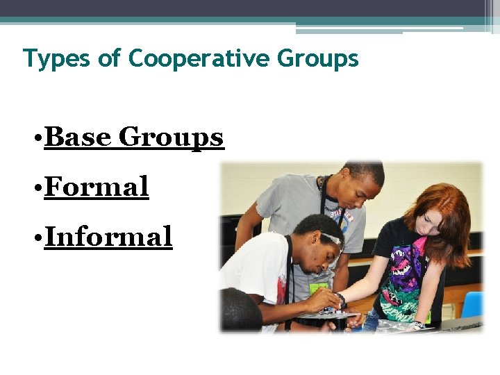 Types of Cooperative Groups • Base Groups • Formal • Informal 