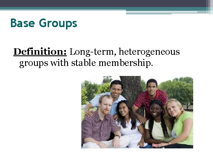 Base Groups Definition: Long-term, heterogeneous groups with stable membership. 