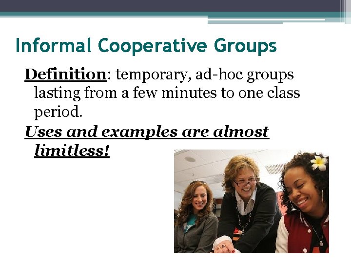 Informal Cooperative Groups Definition: temporary, ad-hoc groups lasting from a few minutes to one