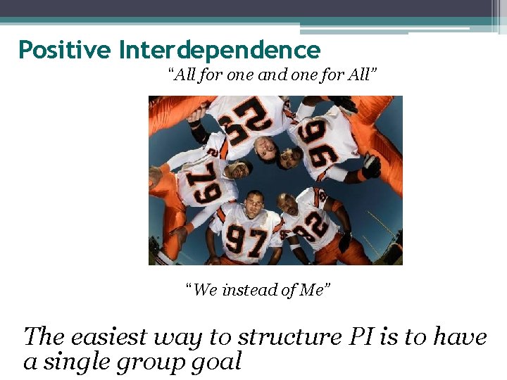 Positive Interdependence “All for one and one for All” “We instead of Me” The