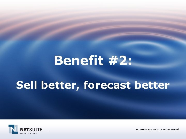 Benefit #2: Sell better, forecast better © Copyright Net. Suite Inc. , All Rights