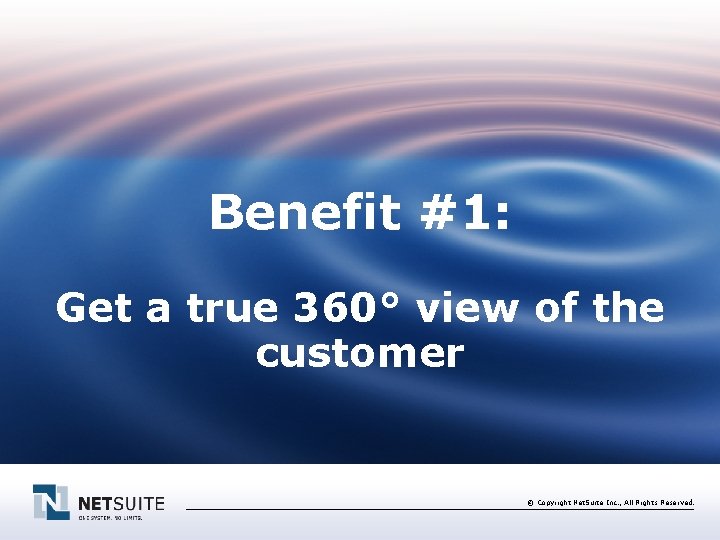 Benefit #1: Get a true 360° view of the customer © Copyright Net. Suite