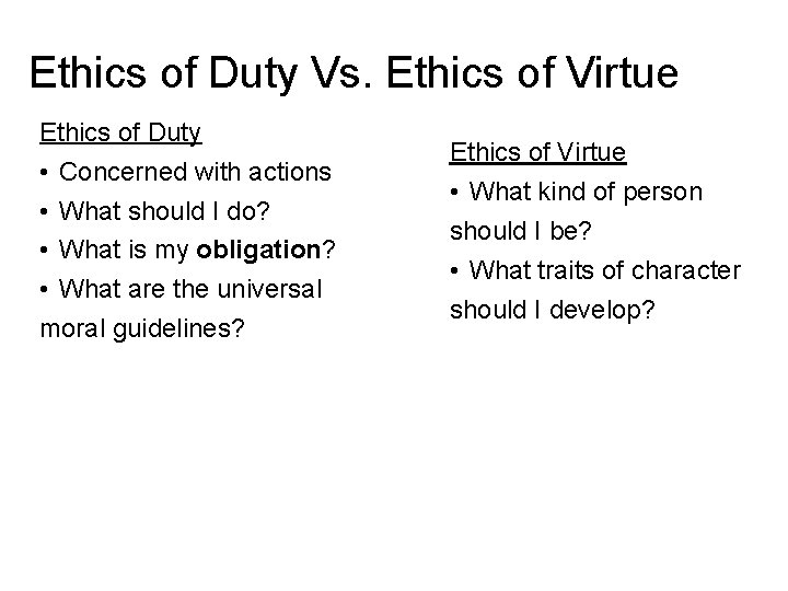 Ethics of Duty Vs. Ethics of Virtue Ethics of Duty • Concerned with actions