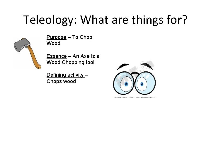 Teleology: What are things for? Purpose – To Chop Wood Essence – An Axe