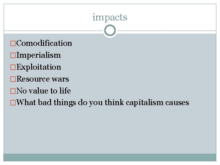 impacts �Comodification �Imperialism �Exploitation �Resource wars �No value to life �What bad things do