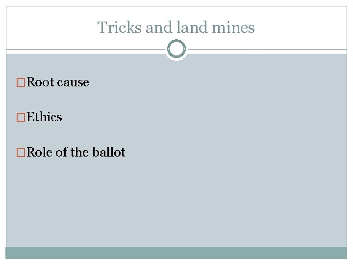 Tricks and land mines �Root cause �Ethics �Role of the ballot 