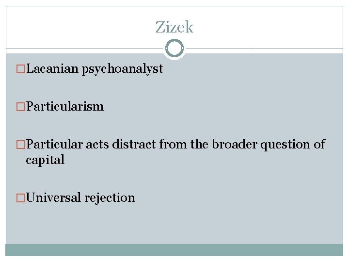 Zizek �Lacanian psychoanalyst �Particularism �Particular acts distract from the broader question of capital �Universal