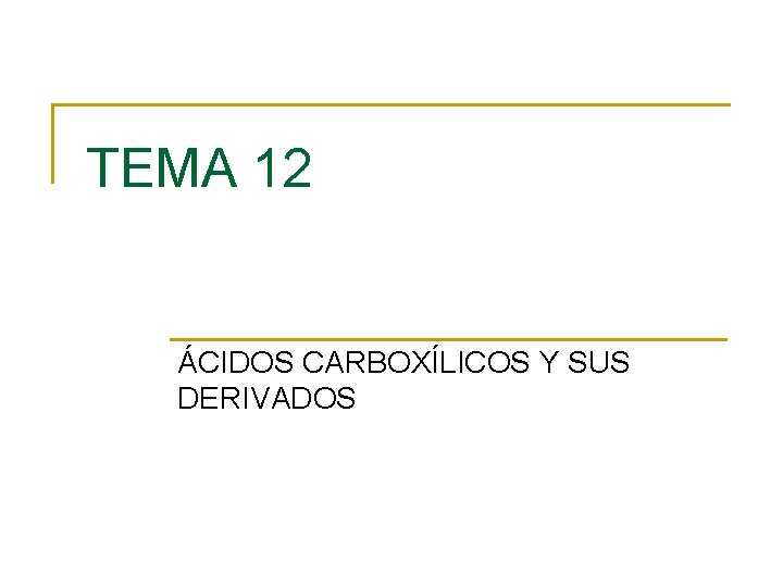 TEMA 12 ÁCIDOS CARBOXÍLICOS Y SUS DERIVADOS 