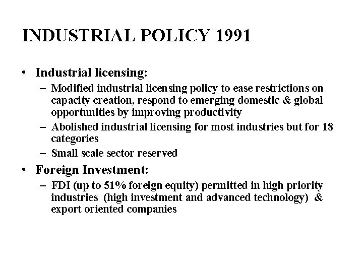 INDUSTRIAL POLICY 1991 • Industrial licensing: – Modified industrial licensing policy to ease restrictions