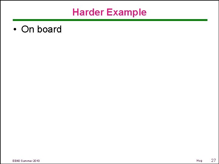 Harder Example • On board EE 40 Summer 2010 Hug 27 