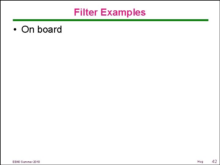 Filter Examples • On board EE 40 Summer 2010 Hug 42 