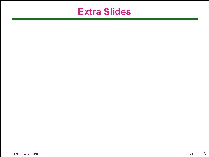 Extra Slides EE 40 Summer 2010 Hug 45 
