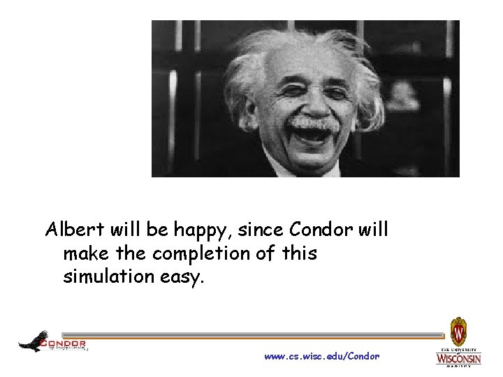 Albert will be happy, since Condor will make the completion of this simulation easy.
