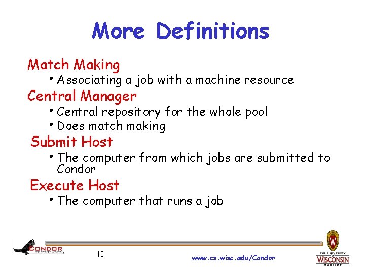 More Definitions Match Making h. Associating a job with a machine resource Central Manager