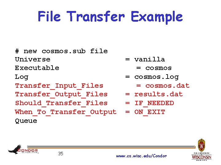 File Transfer Example # new cosmos. sub file Universe Executable Log Transfer_Input_Files Transfer_Output_Files Should_Transfer_Files