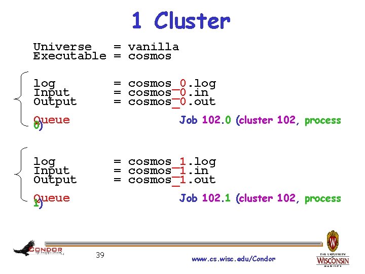 1 Cluster Universe = vanilla Executable = cosmos log Input Output = cosmos_0. log