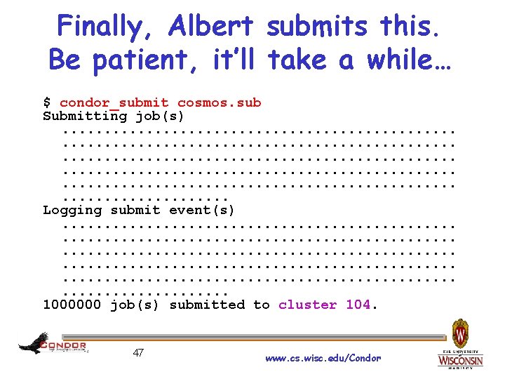 Finally, Albert submits this. Be patient, it’ll take a while… $ condor_submit cosmos. sub