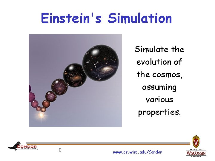 Einstein's Simulation Simulate the evolution of the cosmos, assuming various properties. 8 www. cs.