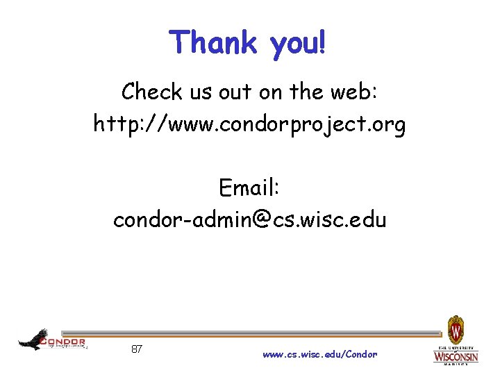 Thank you! Check us out on the web: http: //www. condorproject. org Email: condor-admin@cs.