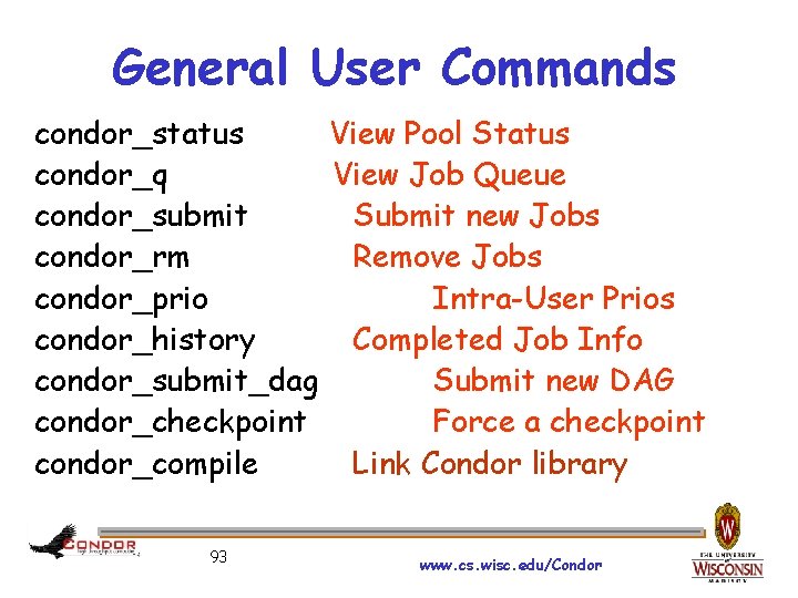General User Commands condor_status View Pool Status condor_q View Job Queue condor_submit Submit new