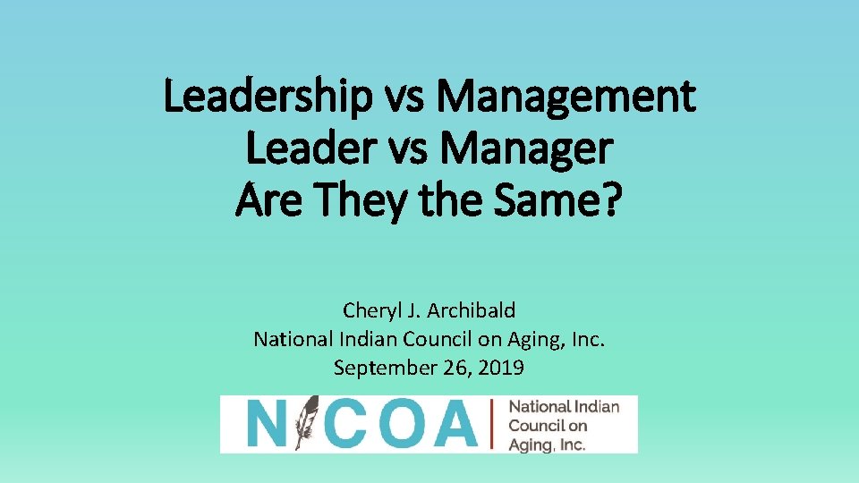 Leadership vs Management Leader vs Manager Are They the Same? Cheryl J. Archibald National