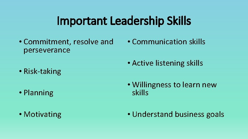 Important Leadership Skills • Commitment, resolve and perseverance • Risk-taking • Communication skills •
