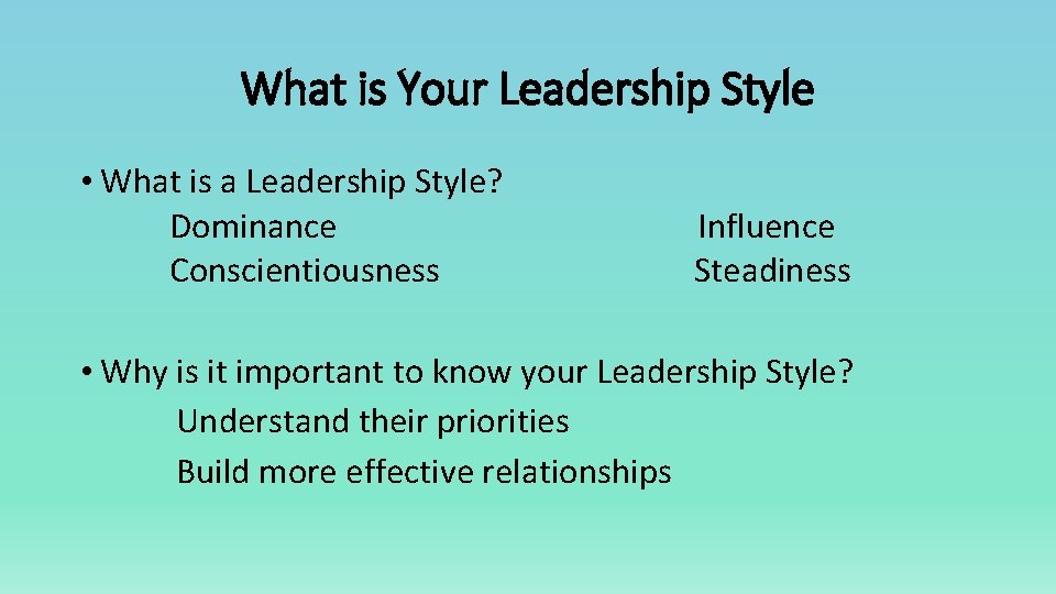 What is Your Leadership Style • What is a Leadership Style? Dominance Influence Conscientiousness