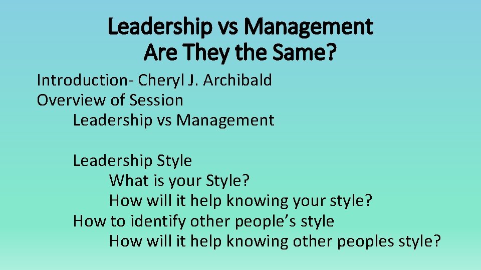 Leadership vs Management Are They the Same? Introduction- Cheryl J. Archibald Overview of Session