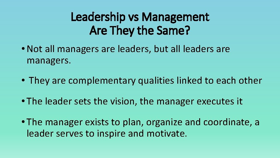 Leadership vs Management Are They the Same? • Not all managers are leaders, but