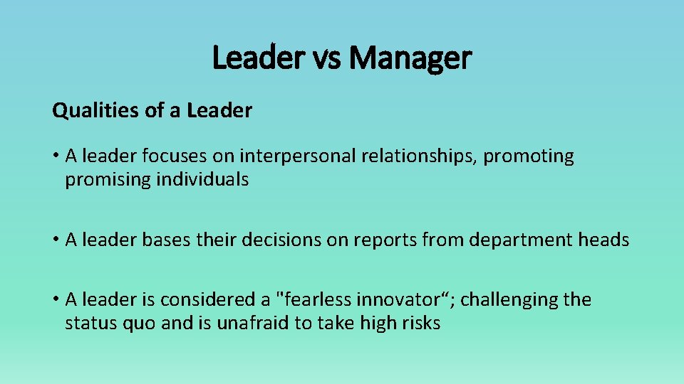 Leader vs Manager Qualities of a Leader • A leader focuses on interpersonal relationships,