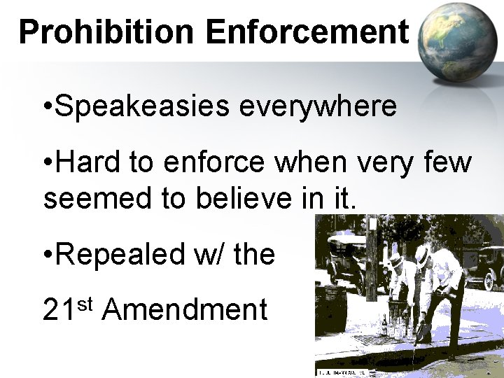 Prohibition Enforcement • Speakeasies everywhere • Hard to enforce when very few seemed to Prohibition Enforcement • Speakeasies everywhere • Hard to enforce when very few seemed to