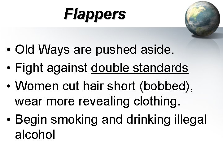 Flappers • Old Ways are pushed aside. • Fight against double standards • Women Flappers • Old Ways are pushed aside. • Fight against double standards • Women