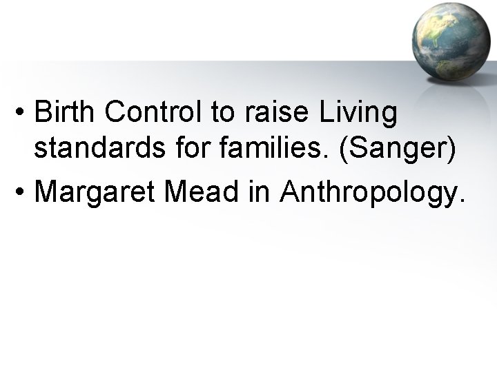 • Birth Control to raise Living standards for families. (Sanger) • Margaret Mead • Birth Control to raise Living standards for families. (Sanger) • Margaret Mead