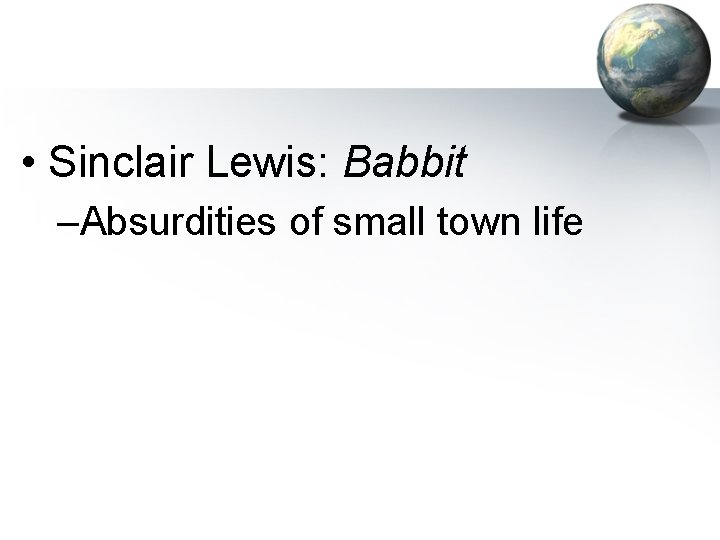 • Sinclair Lewis: Babbit –Absurdities of small town life • Sinclair Lewis: Babbit –Absurdities of small town life