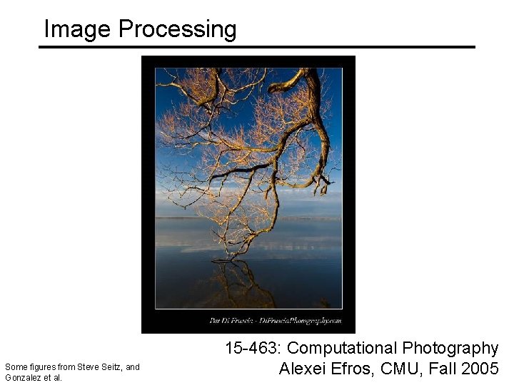 Image Processing Some figures from Steve Seitz, and Gonzalez et al. 15 -463: Computational