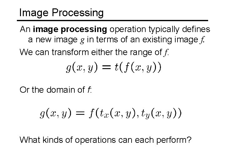 Image Processing An image processing operation typically defines a new image g in terms