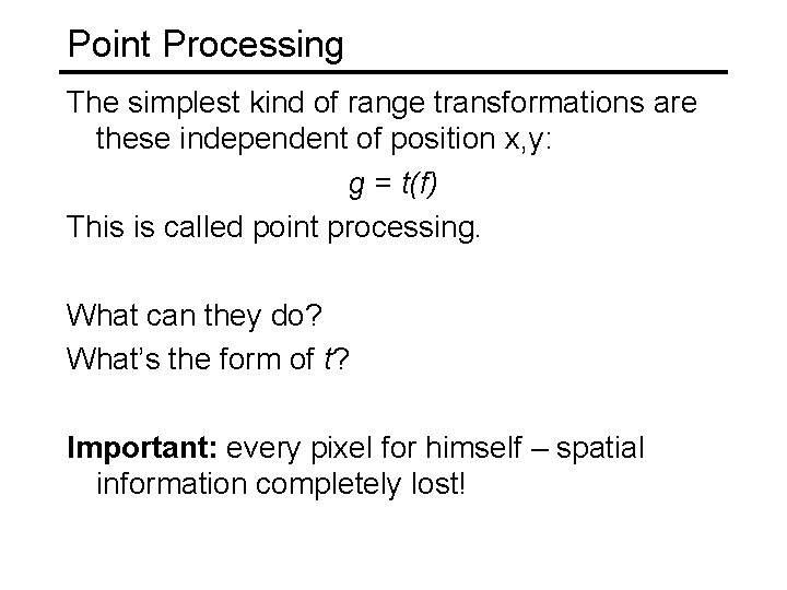 Point Processing The simplest kind of range transformations are these independent of position x,