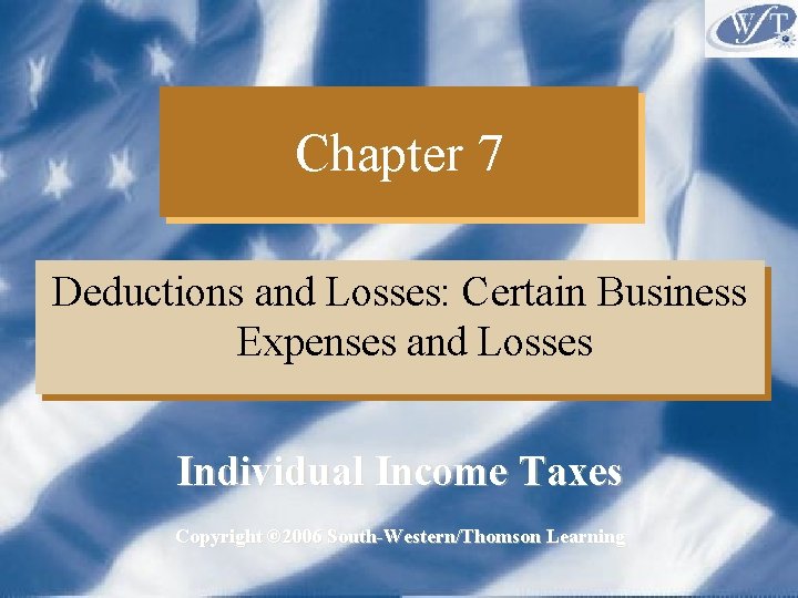 Chapter 7 Deductions and Losses: Certain Business Expenses and Losses Individual Income Taxes Copyright