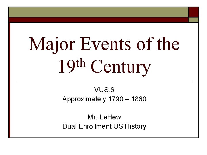 Major Events of the th 19 Century VUS. 6 Approximately 1790 – 1860 Mr. Major Events of the th 19 Century VUS. 6 Approximately 1790 – 1860 Mr.