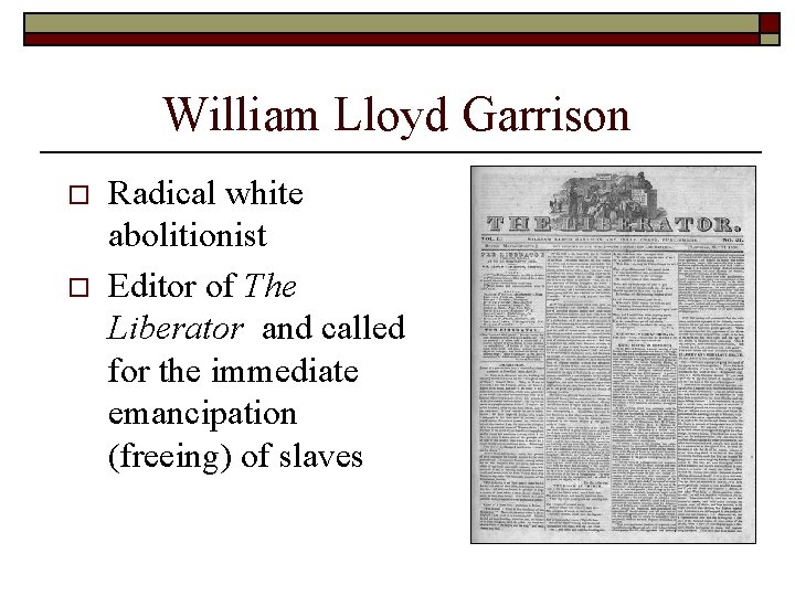 William Lloyd Garrison o o Radical white abolitionist Editor of The Liberator and called William Lloyd Garrison o o Radical white abolitionist Editor of The Liberator and called